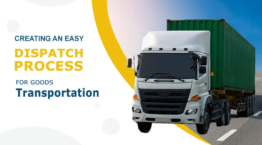 Creating An Easy Dispatch Process for Goods Transportation
